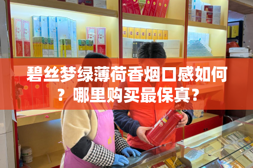 碧丝梦绿薄荷香烟口感如何？哪里购买最保真？